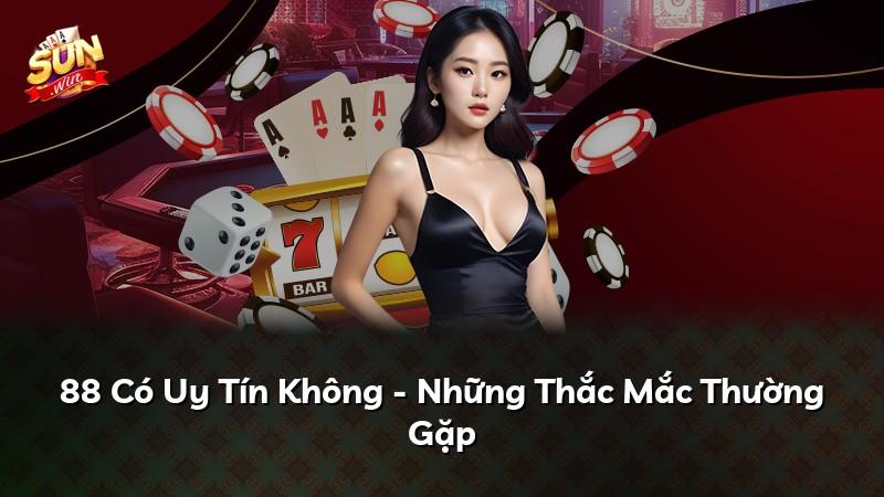 88 Có Uy Tín Không - Những Thắc Mắc Thường Gặp