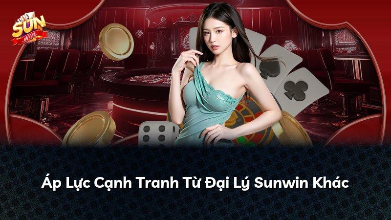 Áp Lực Cạnh Tranh Từ Đại Lý Sunwin Khác