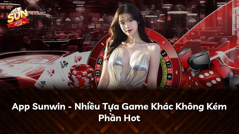 App Sunwin - Nhiều Tựa Game Khác Không Kém Phần Hot