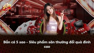 Bắn cá 5 sao – Siêu phẩm săn thưởng đổi quà đỉnh cao