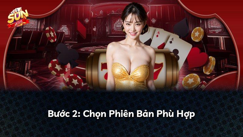 Bước 2: Chọn Phiên Bản Phù Hợp