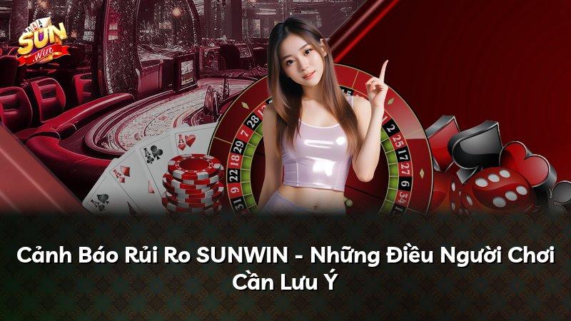 Cảnh Báo Rủi Ro SUNWIN - Những Điều Người Chơi Cần Lưu Ý