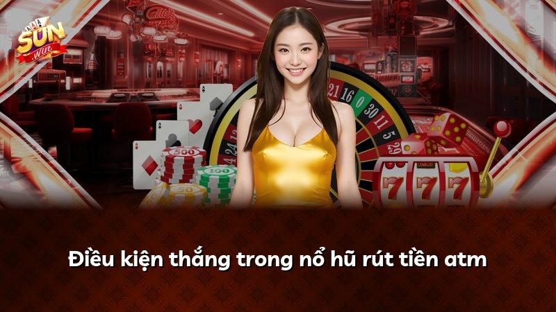 Điều kiện thắng trong nổ hũ rút tiền atm