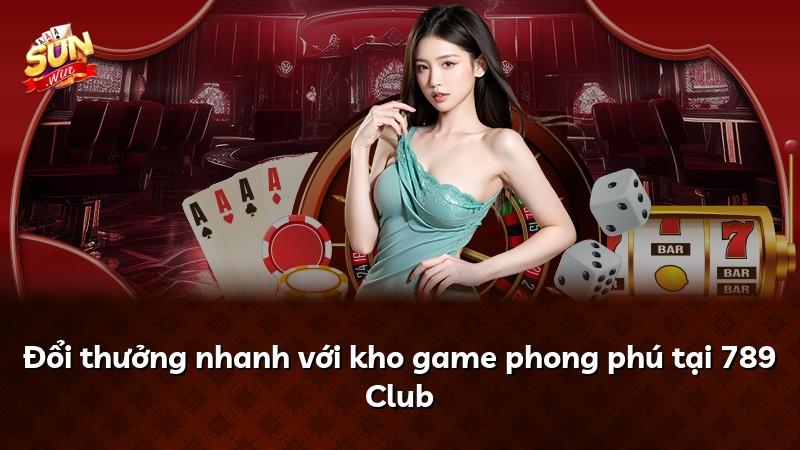 Đổi thưởng nhanh với kho game phong phú tại 789 Club