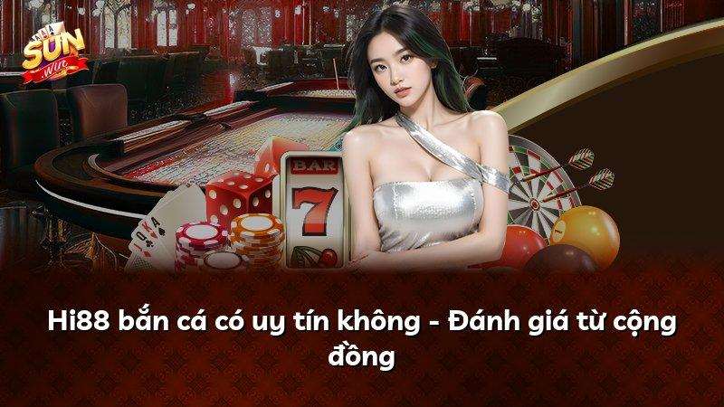 Hi88 bắn cá có uy tín không - Đánh giá từ cộng đồng