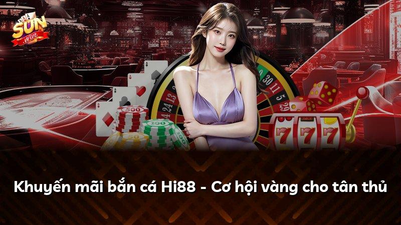 Khuyến mãi bắn cá Hi88 - Cơ hội vàng cho tân thủ