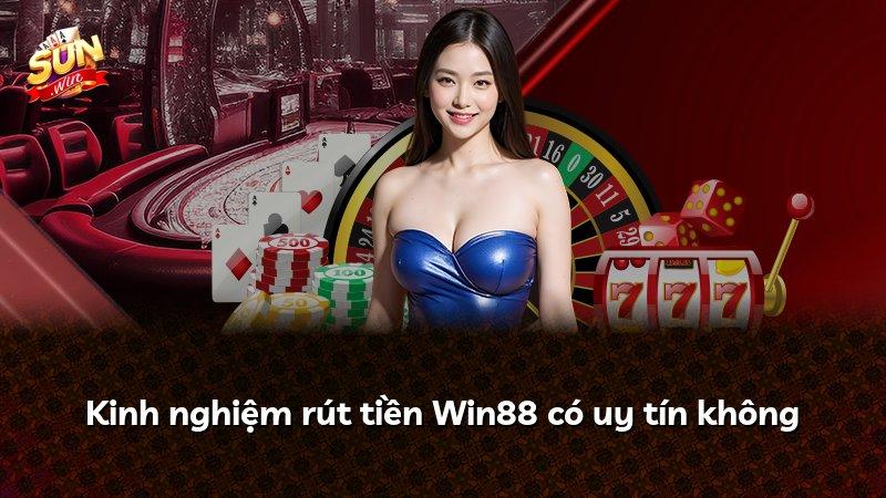 Kinh nghiệm rút tiền Win88 có uy tín không