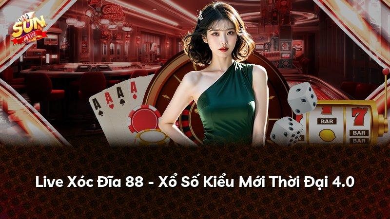 Live Xóc Đĩa 88 - Xổ Số Kiểu Mới Thời Đại 4.0