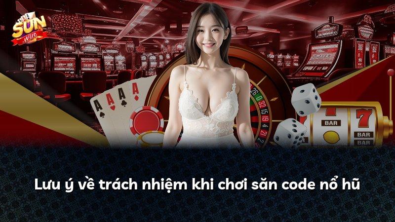 Lưu ý về trách nhiệm khi chơi săn code nổ hũ