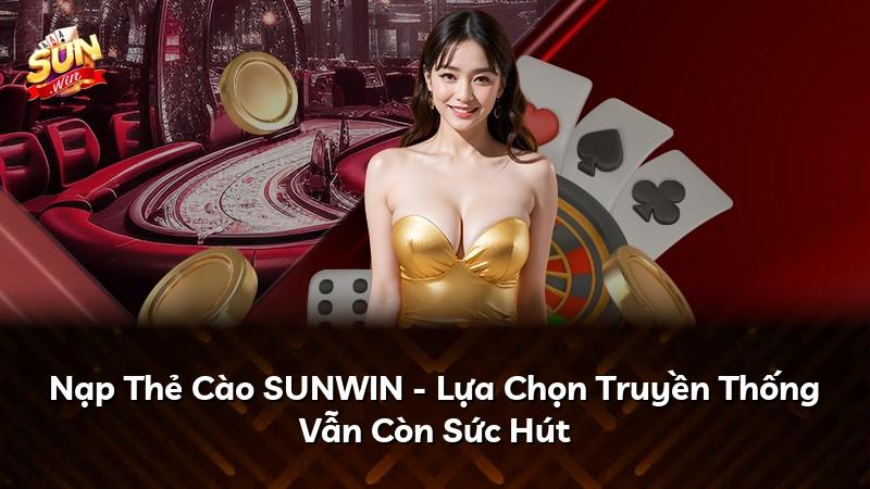 Nạp Thẻ Cào SUNWIN - Lựa Chọn Truyền Thống Vẫn Còn Sức Hút