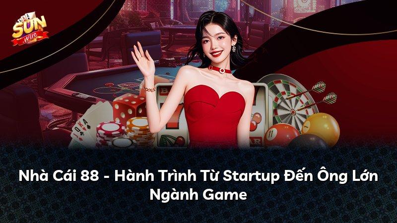 Nhà Cái 88 - Hành Trình Từ Startup Đến Ông Lớn Ngành Game