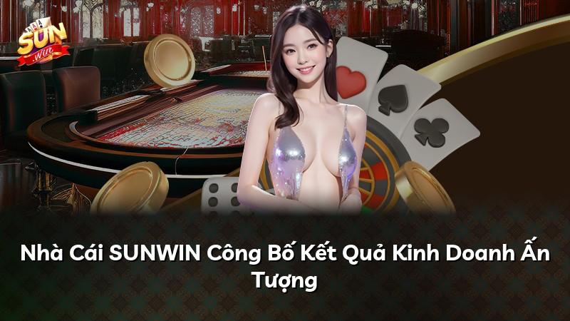 Nhà Cái SUNWIN Công Bố Kết Quả Kinh Doanh Ấn Tượng