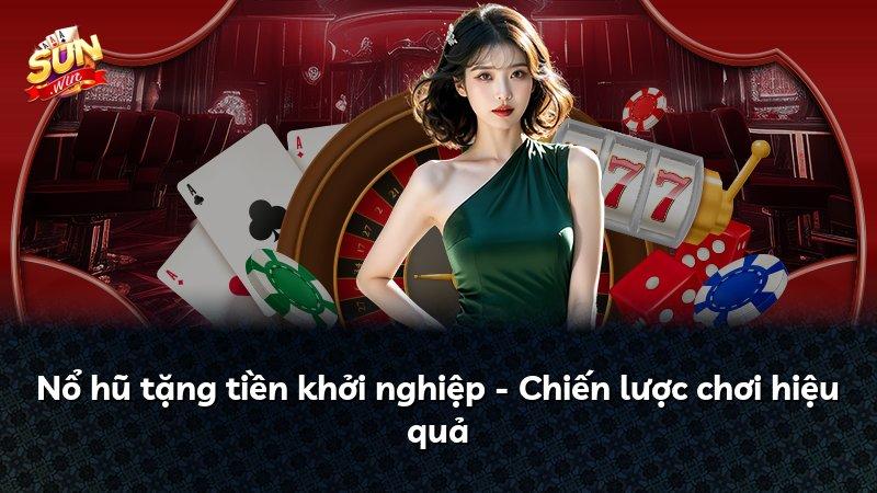 Nổ hũ tặng tiền khởi nghiệp - Chiến lược chơi hiệu quả