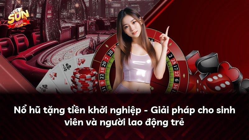 Nổ hũ tặng tiền khởi nghiệp - Giải pháp cho sinh viên và người lao động trẻ