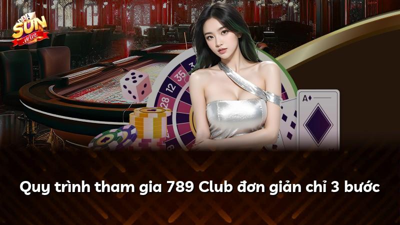 Quy trình tham gia 789 Club đơn giản chỉ 3 bước