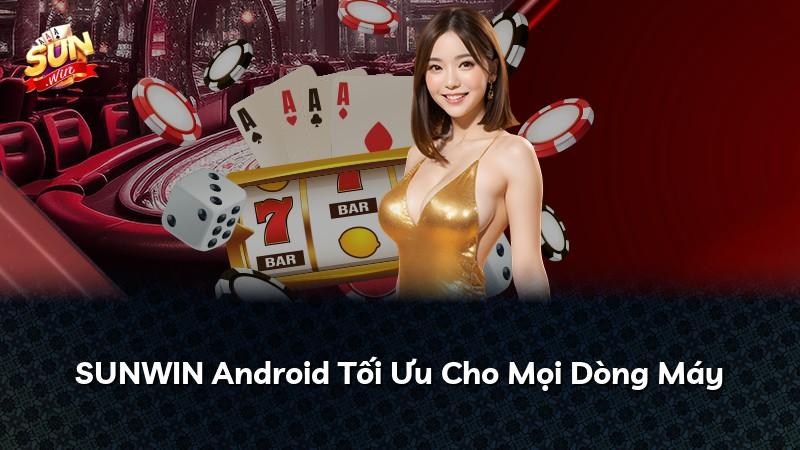 SUNWIN Android Tối Ưu Cho Mọi Dòng Máy
